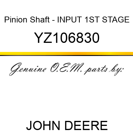Pinion Shaft - INPUT, 1ST STAGE YZ106830