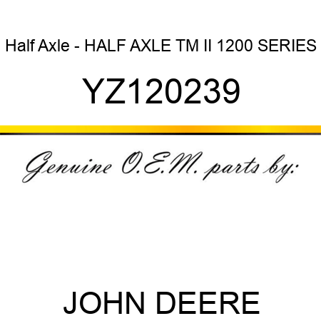 Half Axle - HALF AXLE, TM II 1200 SERIES YZ120239