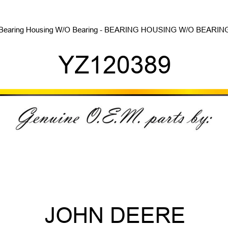 Bearing Housing W/O Bearing - BEARING HOUSING W/O BEARING YZ120389