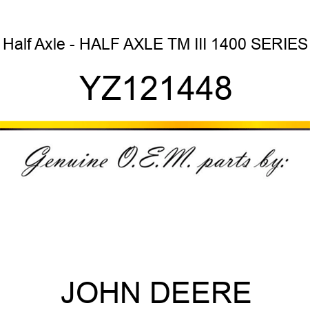Half Axle - HALF AXLE, TM III 1400 SERIES YZ121448