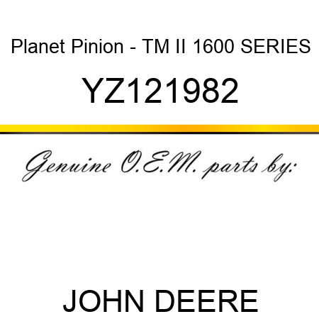 Planet Pinion - TM II 1600 SERIES YZ121982