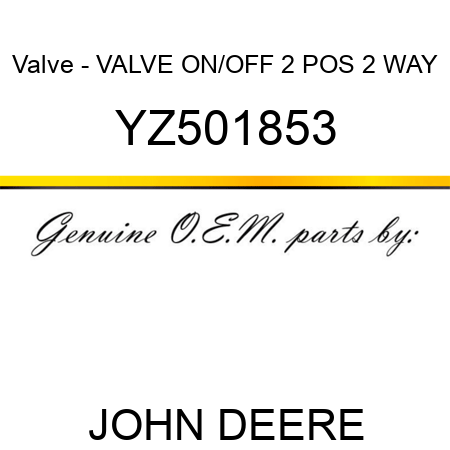 Valve - VALVE, ON/OFF 2 POS 2 WAY YZ501853