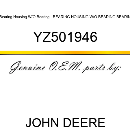 Bearing Housing W/O Bearing - BEARING HOUSING W/O BEARING, BEARIN YZ501946