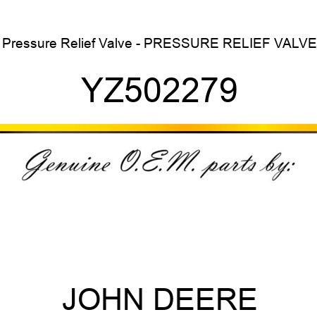 Pressure Relief Valve - PRESSURE RELIEF VALVE YZ502279