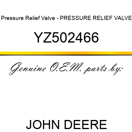 Pressure Relief Valve - PRESSURE RELIEF VALVE YZ502466