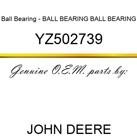 Ball Bearing - BALL BEARING, BALL BEARING YZ502739