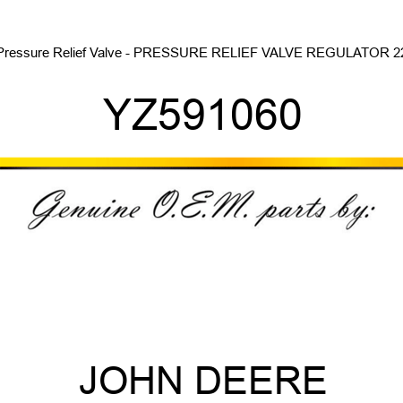 Pressure Relief Valve - PRESSURE RELIEF VALVE, REGULATOR 22 YZ591060