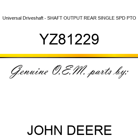 Universal Driveshaft - SHAFT, OUTPUT REAR SINGLE SPD PTO YZ81229