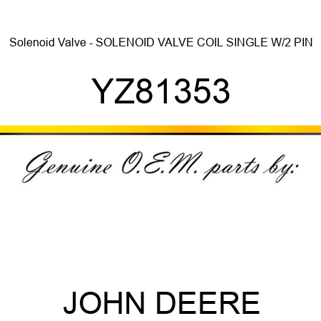 Solenoid Valve - SOLENOID VALVE, COIL SINGLE W/2 PIN YZ81353