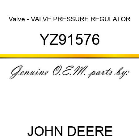 Valve - VALVE, PRESSURE REGULATOR YZ91576
