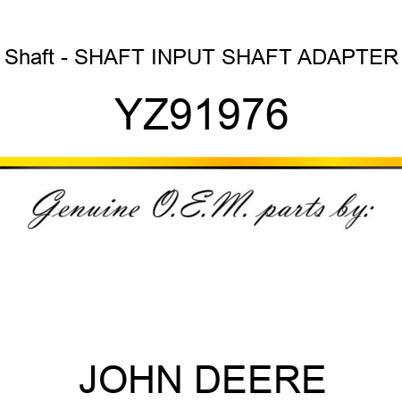 Shaft - SHAFT, INPUT SHAFT ADAPTER YZ91976