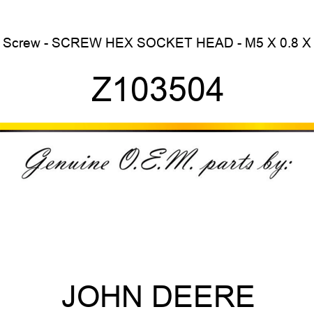 Screw - SCREW, HEX SOCKET HEAD - M5 X 0.8 X Z103504