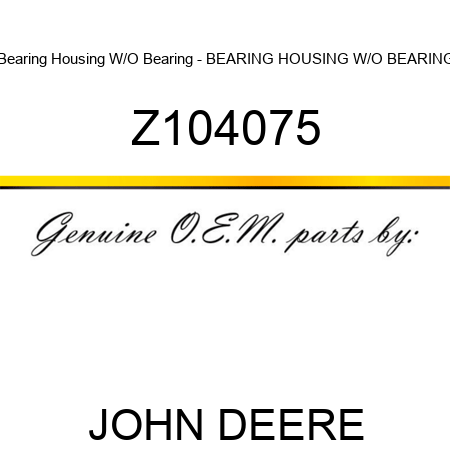 Bearing Housing W/O Bearing - BEARING HOUSING W/O BEARING Z104075