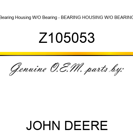 Bearing Housing W/O Bearing - BEARING HOUSING W/O BEARING Z105053