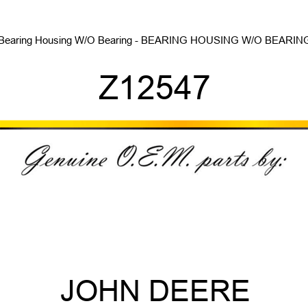 Bearing Housing W/O Bearing - BEARING HOUSING W/O BEARING Z12547
