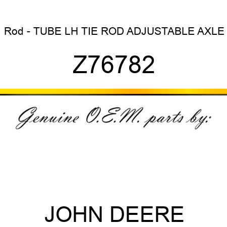 Rod - TUBE, LH TIE ROD, ADJUSTABLE AXLE Z76782