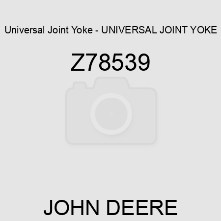 Universal Joint Yoke - UNIVERSAL JOINT YOKE Z78539