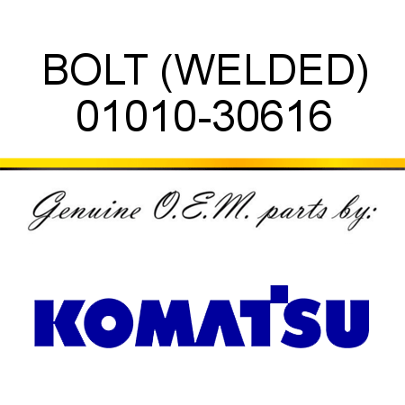 BOLT (WELDED) 01010-30616