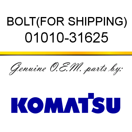 BOLT,(FOR SHIPPING) 01010-31625
