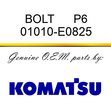 BOLT      P6 01010-E0825