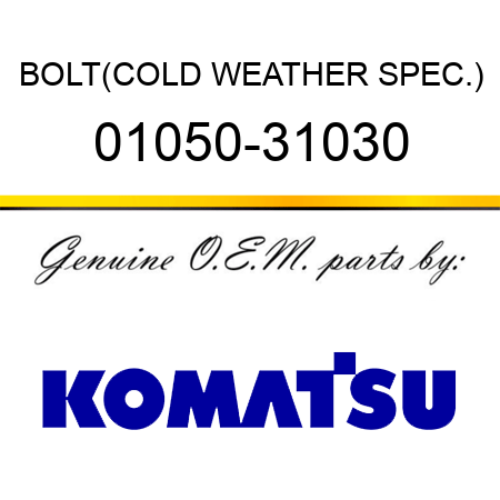 BOLT,(COLD WEATHER SPEC.) 01050-31030