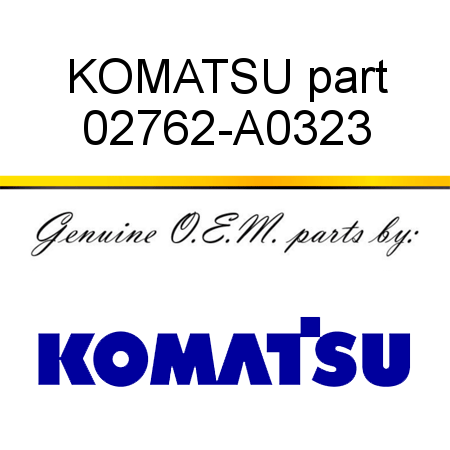 KOMATSU part 02762-A0323