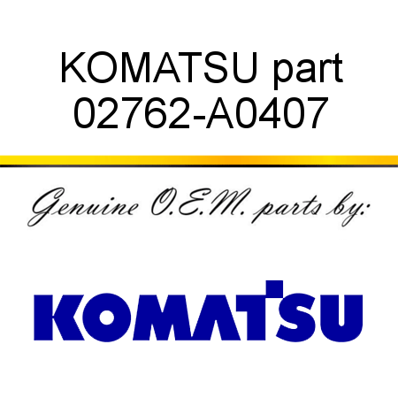 KOMATSU part 02762-A0407