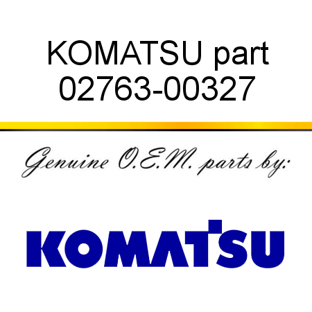 KOMATSU part 02763-00327