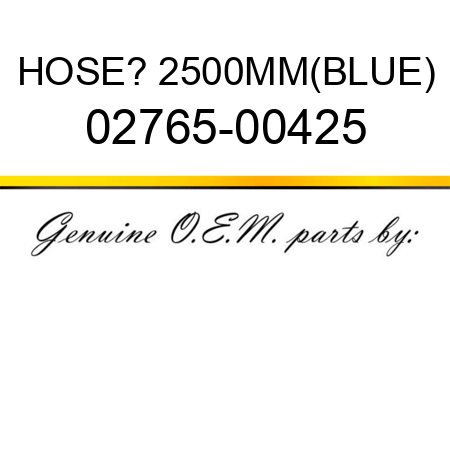 HOSE? 2500MM,(BLUE) 02765-00425