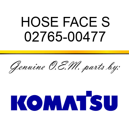 HOSE, FACE S 02765-00477