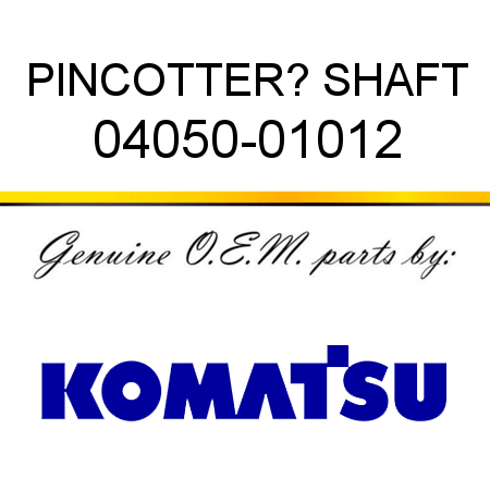 PIN,COTTER? SHAFT 04050-01012