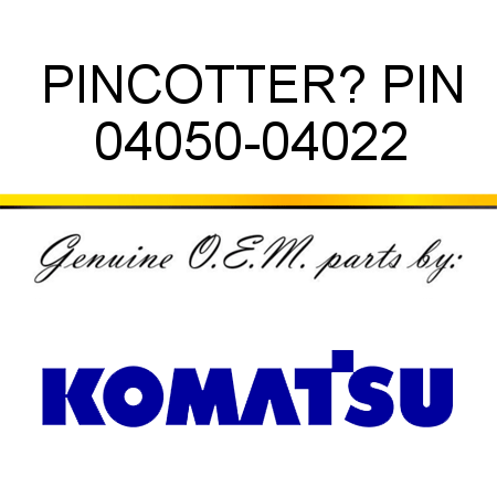 PIN,COTTER? PIN 04050-04022