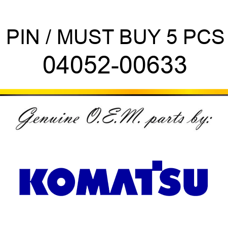 PIN / MUST BUY 5 PCS 04052-00633