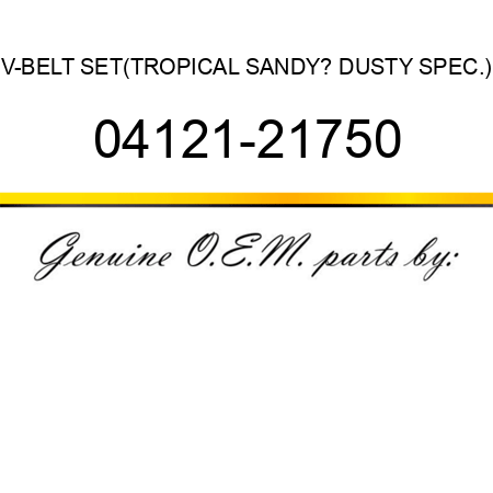V-BELT SET,(TROPICAL SANDY? DUSTY SPEC.) 04121-21750