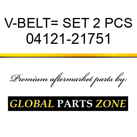 V-BELT= SET 2 PCS 04121-21751