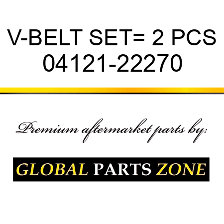 V-BELT SET= 2 PCS 04121-22270