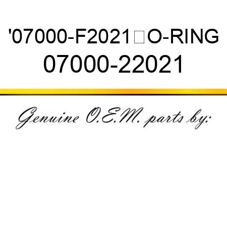'07000-F2021	O-RING 07000-22021