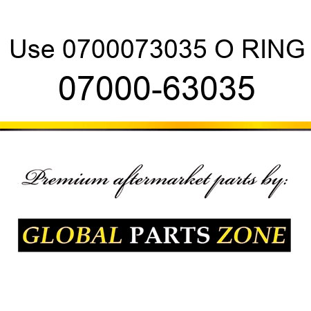 Use 0700073035 O RING 07000-63035