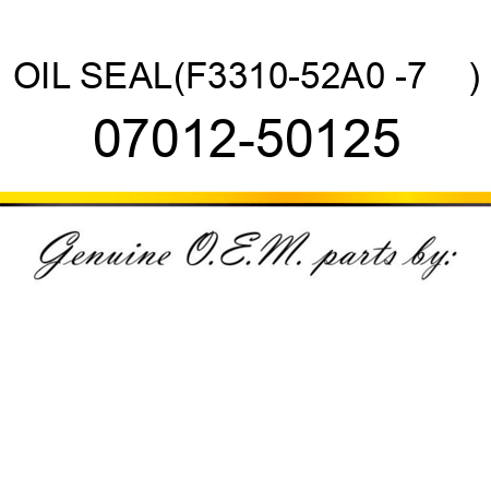 OIL SEAL,(F3310-52A0 -7    ) 07012-50125