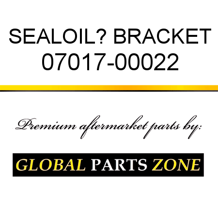 SEAL,OIL? BRACKET 07017-00022