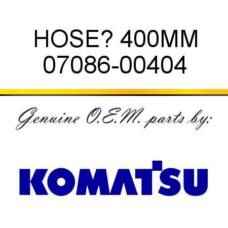 HOSE? 400MM 07086-00404