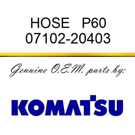 HOSE   P60 07102-20403