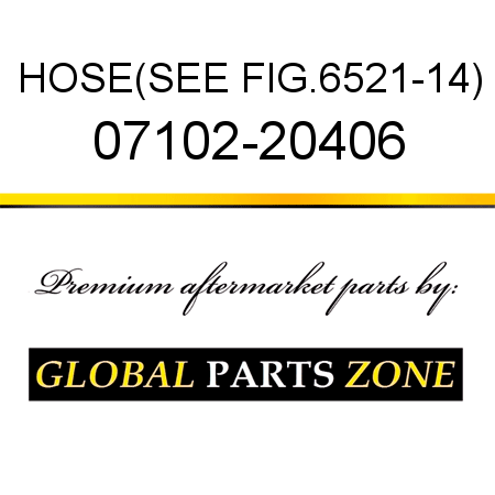 HOSE,(SEE FIG.6521-14) 07102-20406