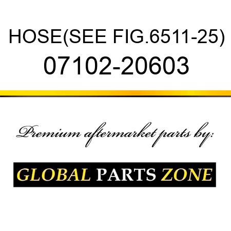 HOSE,(SEE FIG.6511-25) 07102-20603