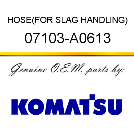 HOSE,(FOR SLAG HANDLING) 07103-A0613