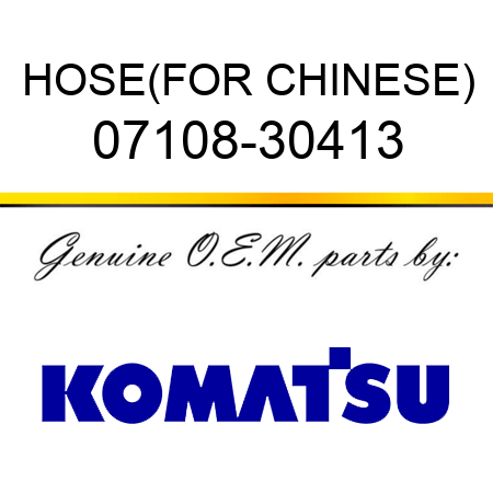 HOSE,(FOR CHINESE) 07108-30413