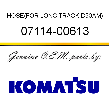 HOSE,(FOR LONG TRACK D50AM) 07114-00613
