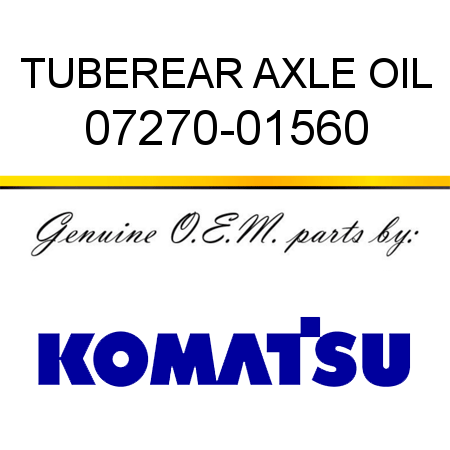 TUBE,REAR AXLE OIL 07270-01560