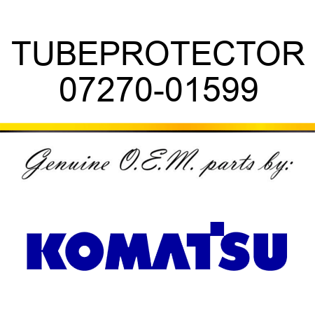 TUBE,PROTECTOR 07270-01599