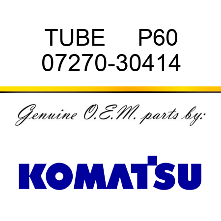 TUBE     P60 07270-30414